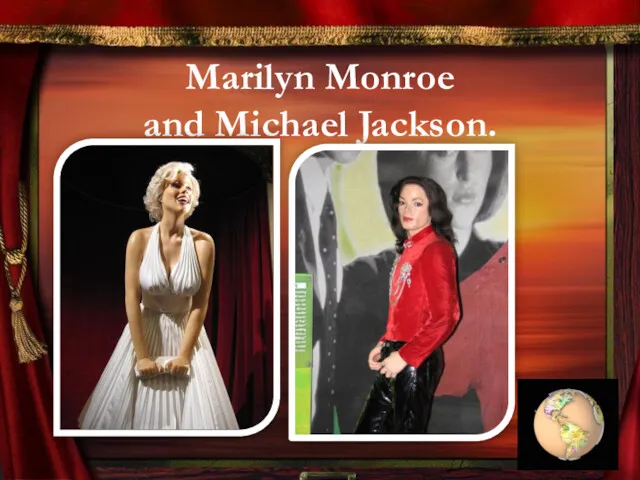 Marilyn Monroe and Michael Jackson.