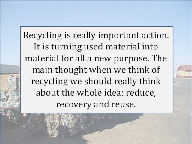 Recycling is really important action. It is turning used material