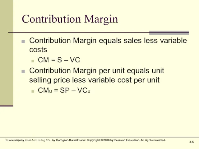 Contribution Margin Contribution Margin equals sales less variable costs CM