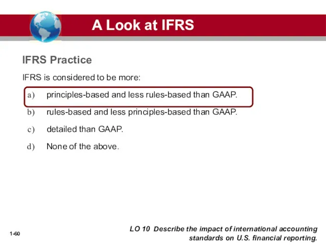 IFRS is considered to be more: principles-based and less rules-based than GAAP. rules-based