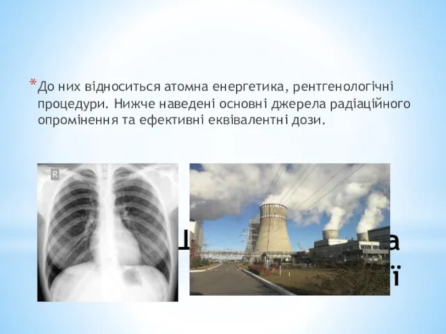 До них відноситься атомна енергетика, рентгенологічні процедури. Нижче наведені основні