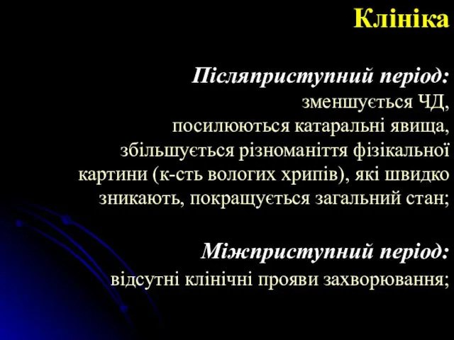 Клініка Післяприступний період: зменшується ЧД, посилюються катаральні явища, збільшується різноманіття фізікальної картини (к-сть