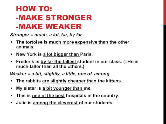 HOW TO: -MAKE STRONGER -MAKE WEAKER Stronger = much, a