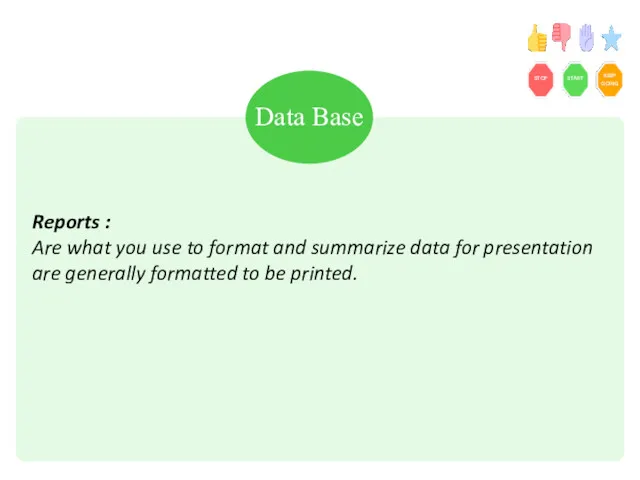 Reports : Are what you use to format and summarize
