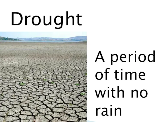 Drought A period of time with no rain