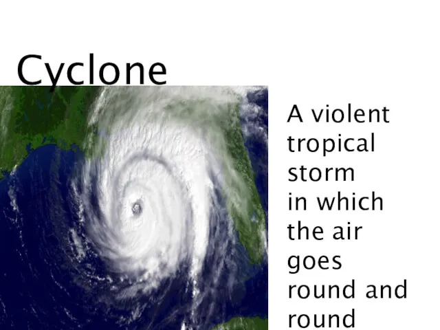 Cyclone A violent tropical storm in which the air goes round and round