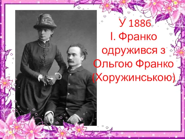 У 1886 І. Франко одружився з Ольгою Франко (Хоружинською) .