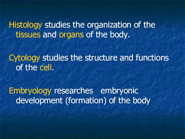 Histology studies the organization of the tissues and organs of the body. Cytology