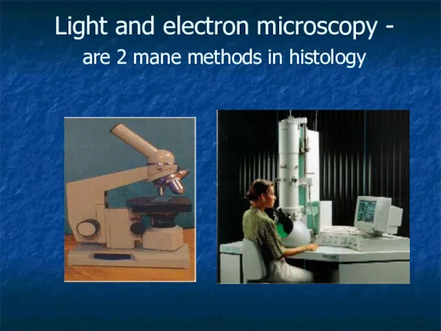 Light and electron microscopy - are 2 mane methods in histology