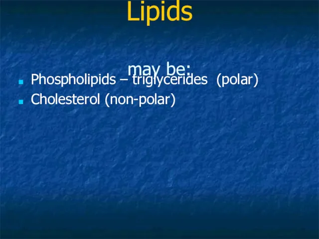 Lipids may be: Phospholipids – triglycerides (polar) Cholesterol (non-polar)