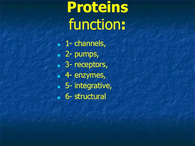 Proteins function: 1- channels, 2- pumps, 3- receptors, 4- enzymes, 5- integrative, 6- structural