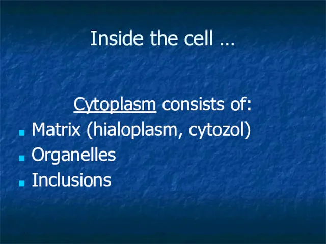 Inside the cell … Cytoplasm consists of: Matrix (hialoplasm, cytozol) Organelles Inclusions