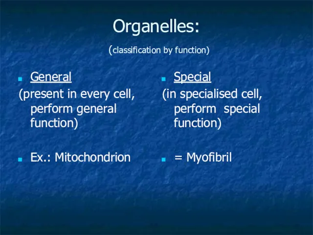 Organelles: (classification by function) General (present in every cell, perform general function) Ex.: