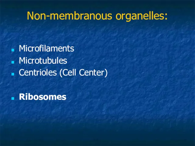 Non-membranous organelles: Microfilaments Microtubules Centrioles (Cell Center) Ribosomes