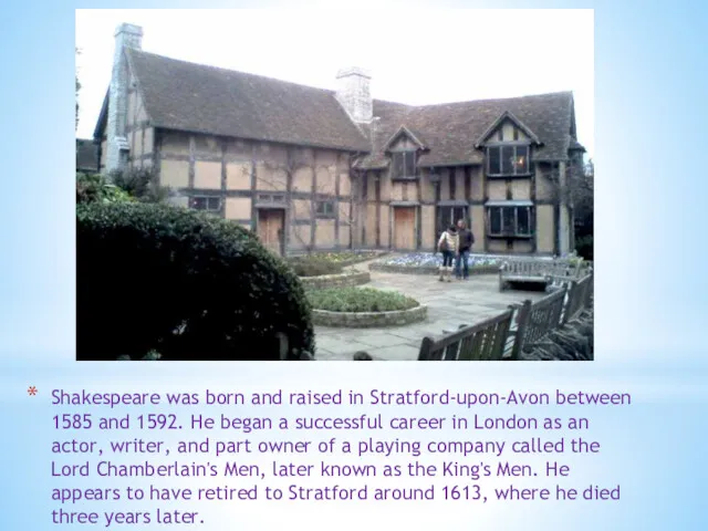 Shakespeare was born and raised in Stratford-upon-Avon between 1585 and 1592. He began