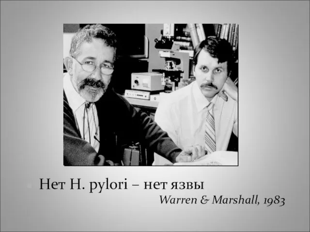 Нет H. pylori – нет язвы Warren & Marshall, 1983