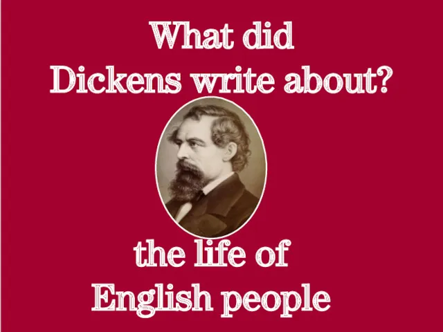 What did Dickens write about? the life of English people