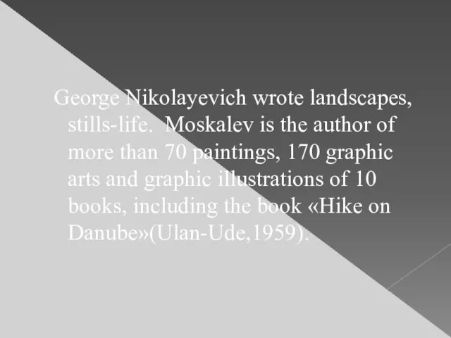 George Nikolayevich wrote landscapes, stills-life. Moskalev is the author of