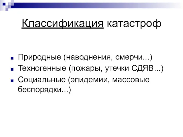 Классификация катастроф Природные (наводнения, смерчи...) Техногенные (пожары, утечки СДЯВ...) Социальные (эпидемии, массовые беспорядки...)