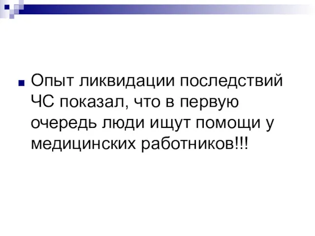 Опыт ликвидации последствий ЧС показал, что в первую очередь люди ищут помощи у медицинских работников!!!