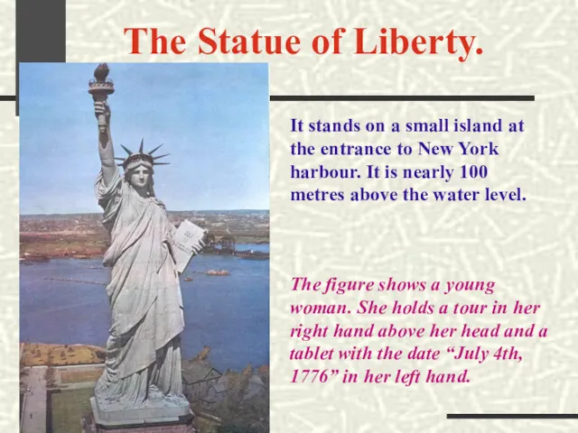 The Statue of Liberty. It stands on a small island