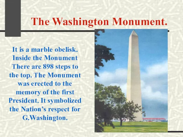 The Washington Monument. It is a marble obelisk. Inside the
