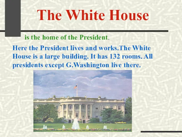 The White House is the home of the President. Here