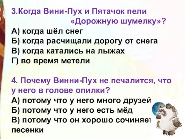 3.Когда Вини-Пух и Пятачок пели «Дорожную шумелку»? А) когда шёл