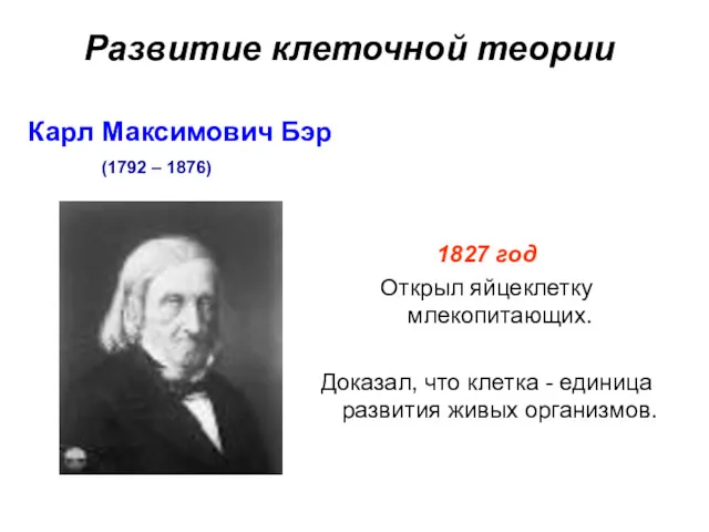 Карл Максимович Бэр 1827 год Открыл яйцеклетку млекопитающих. Доказал, что клетка - единица