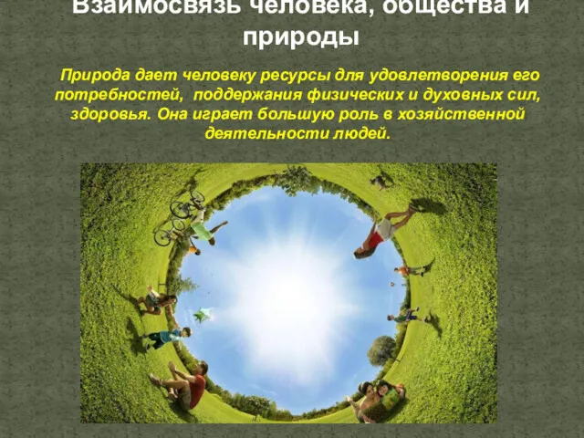 Взаимосвязь человека, общества и природы Природа дает человеку ресурсы для