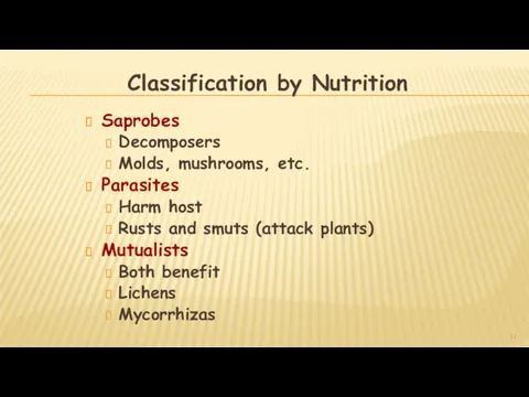 Classification by Nutrition Saprobes Decomposers Molds, mushrooms, etc. Parasites Harm host Rusts and