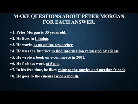 MAKE QUESTIONS ABOUT PETER MORGAN FOR EACH ANSWER. 1. Peter
