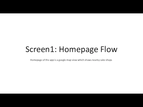 Screen1: Homepage Flow Homepage of the app is a google map view which