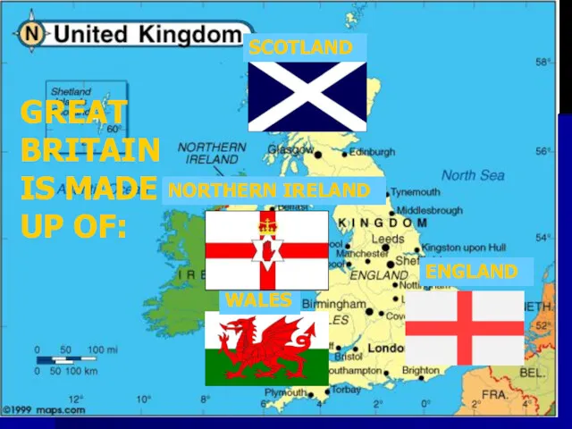 GREAT BRITAIN IS MADE UP OF: ENGLAND SCOTLAND WALES NORTHERN IRELAND