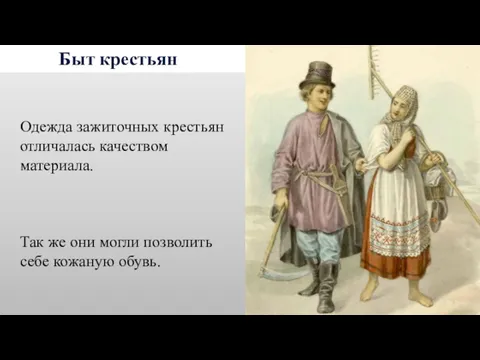 Быт крестьян Одежда зажиточных крестьян отличалась качеством материала. Так же они могли позволить себе кожаную обувь.