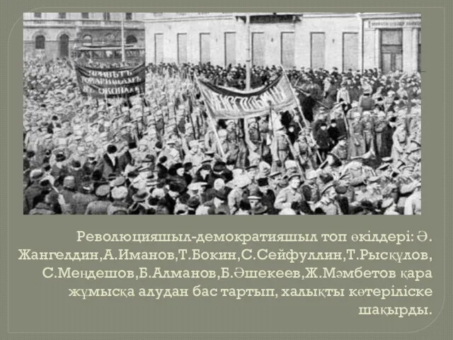 Революцияшыл-демократияшыл топ өкілдері: Ә.Жангелдин,А.Иманов,Т.Бокин,С.Сейфуллин,Т.Рысқұлов,С.Меңдешов,Б.Алманов,Б.Әшекеев,Ж.Мәмбетов қара жұмысқа алудан бас тартып, халықты көтеріліске шақырды.