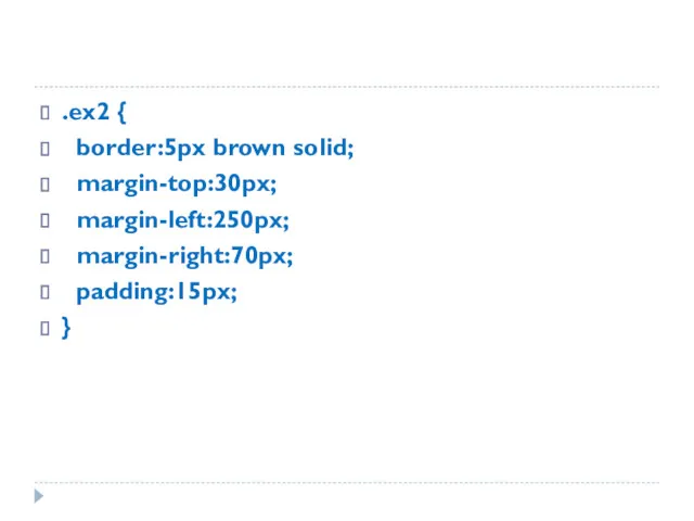 .ex2 { border:5px brown solid; margin-top:30px; margin-left:250px; margin-right:70px; padding:15px; }