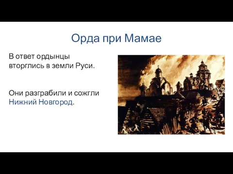 Орда при Мамае Они разграбили и сожгли Нижний Новгород. В ответ ордынцы вторглись в земли Руси.