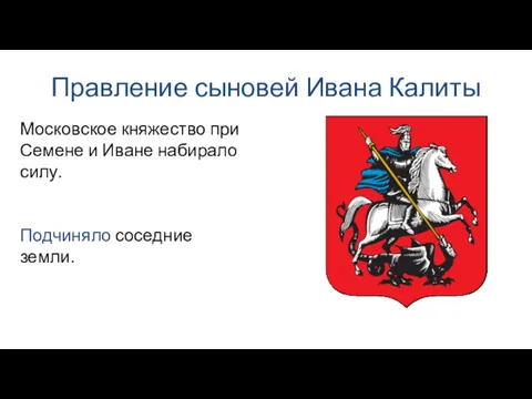 Правление сыновей Ивана Калиты Московское княжество при Семене и Иване набирало силу. Подчиняло соседние земли.