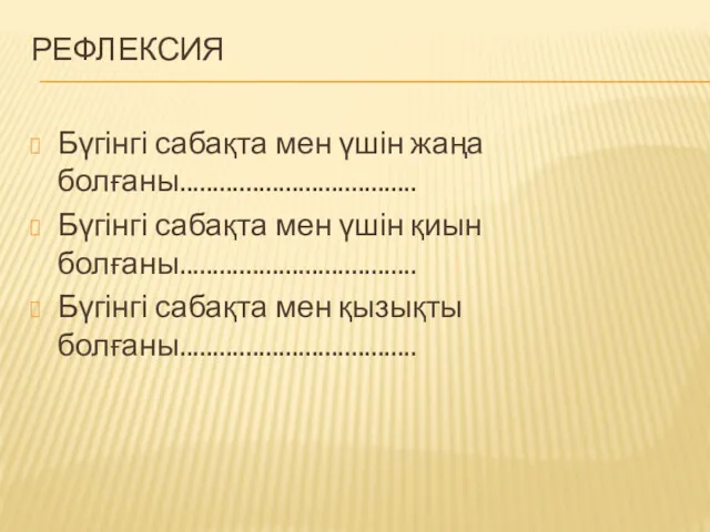 РЕФЛЕКСИЯ Бүгінгі сабақта мен үшін жаңа болғаны.................................... Бүгінгі сабақта мен