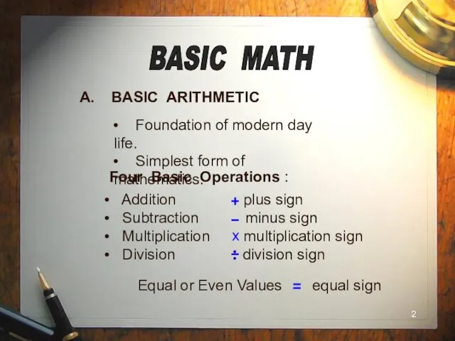BASIC MATH A. BASIC ARITHMETIC Foundation of modern day life.