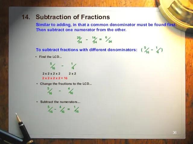 14. Subtraction of Fractions Similar to adding, in that a