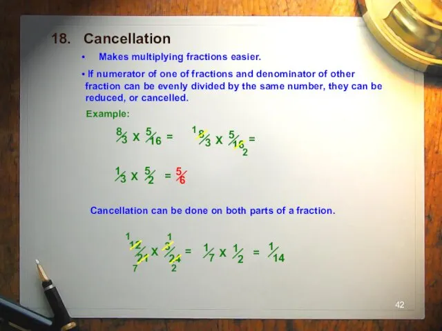 18. Cancellation Makes multiplying fractions easier. If numerator of one