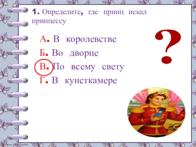 1. Определите, где принц искал принцессу А. В королевстве Б.