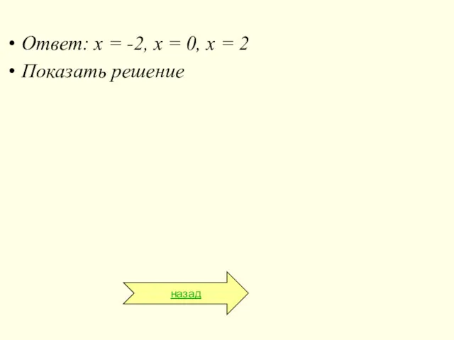 Ответ: х = -2, х = 0, х = 2 Показать решение назад