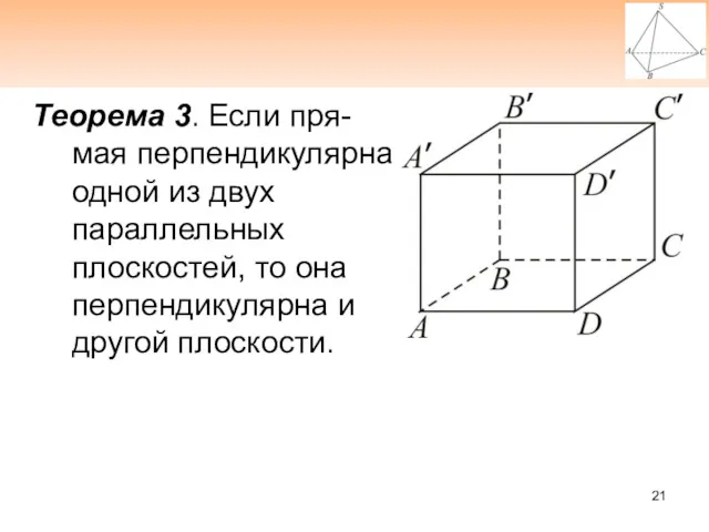 Теорема 3. Если пря-мая перпендикулярна одной из двух параллельных плоскостей, то она перпендикулярна и другой плоскости.