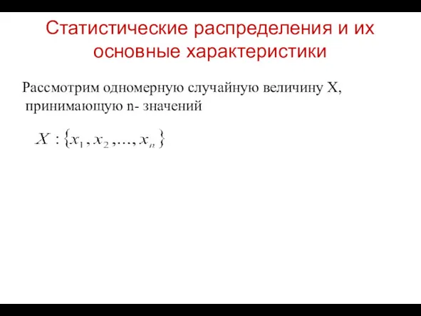 Статистические распределения и их основные характеристики Рассмотрим одномерную случайную величину Х, принимающую n- значений