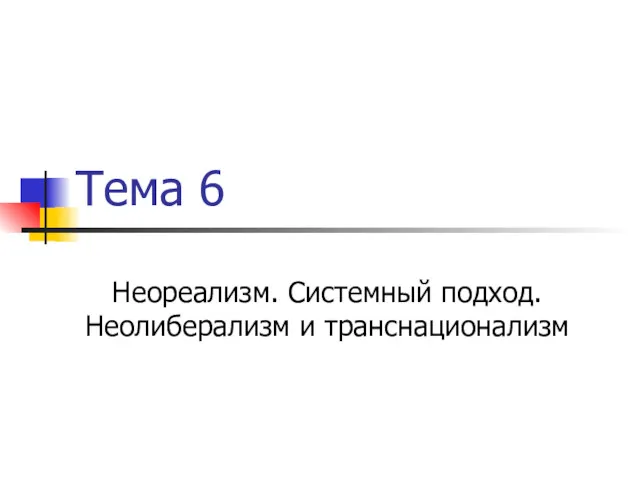 Тема 6 Неореализм. Системный подход. Неолиберализм и транснационализм