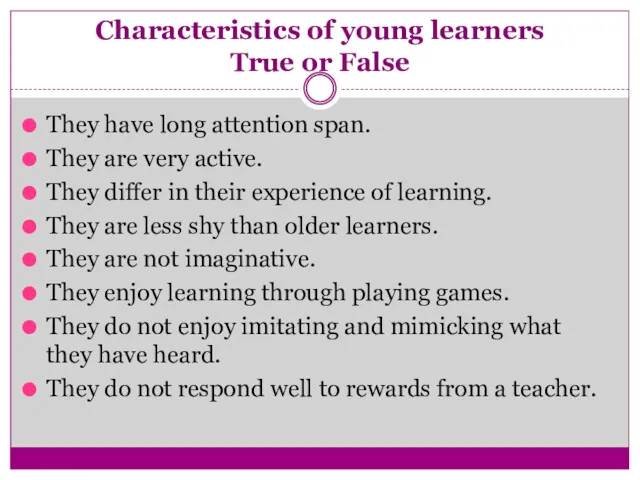 Characteristics of young learners True or False They have long