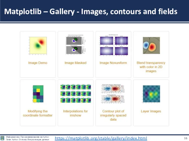 Matplotlib – Gallery - Images, contours and fields https://matplotlib.org/stable/gallery/index.html